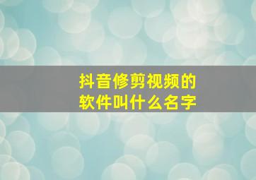 抖音修剪视频的软件叫什么名字