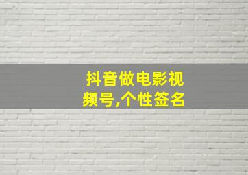 抖音做电影视频号,个性签名