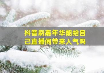 抖音刷嘉年华能给自己直播间带来人气吗