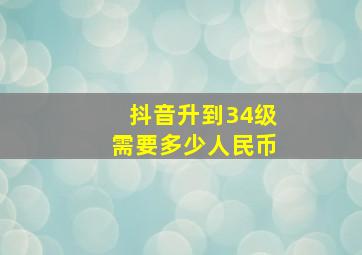 抖音升到34级需要多少人民币