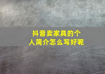 抖音卖家具的个人简介怎么写好呢