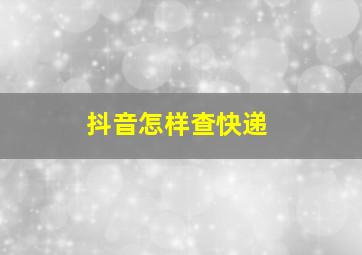 抖音怎样查快递