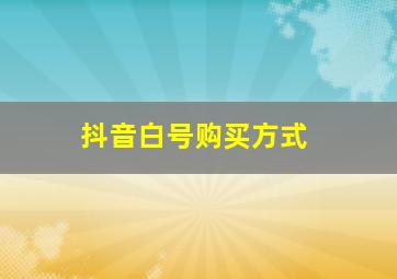 抖音白号购买方式