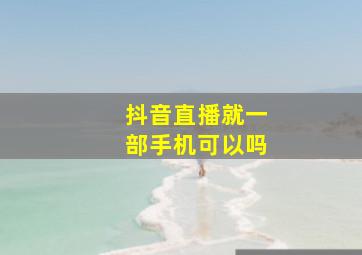 抖音直播就一部手机可以吗