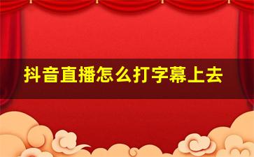 抖音直播怎么打字幕上去