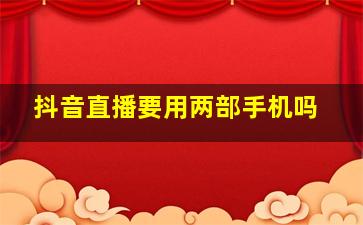 抖音直播要用两部手机吗