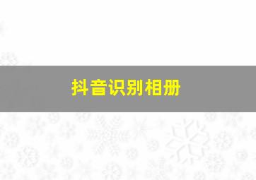 抖音识别相册