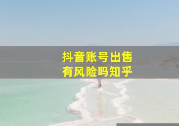 抖音账号出售有风险吗知乎