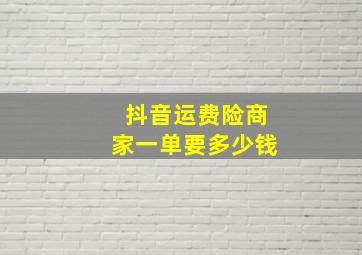 抖音运费险商家一单要多少钱