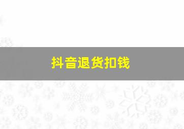 抖音退货扣钱