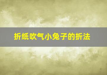 折纸吹气小兔子的折法