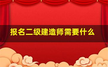 报名二级建造师需要什么