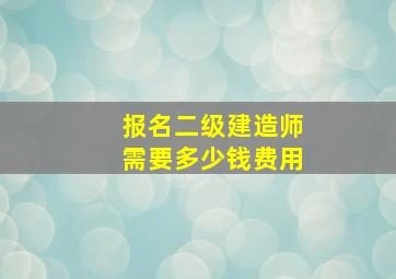 报名二级建造师需要多少钱费用