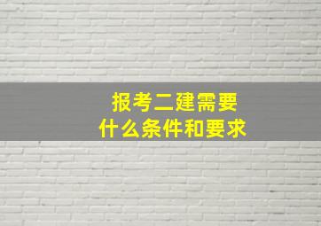 报考二建需要什么条件和要求