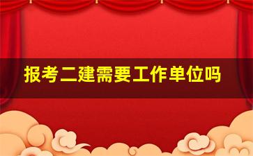 报考二建需要工作单位吗