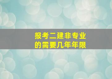 报考二建非专业的需要几年年限