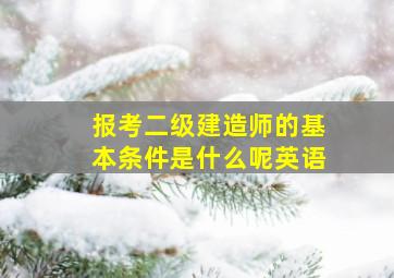 报考二级建造师的基本条件是什么呢英语