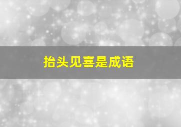 抬头见喜是成语