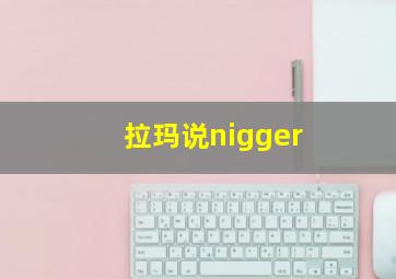 拉玛说nigger