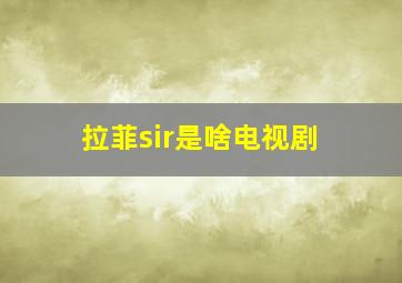 拉菲sir是啥电视剧