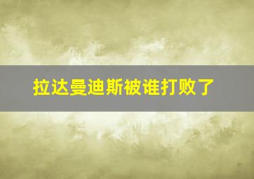 拉达曼迪斯被谁打败了