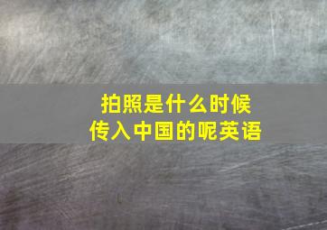 拍照是什么时候传入中国的呢英语