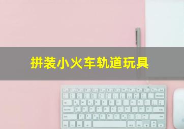 拼装小火车轨道玩具