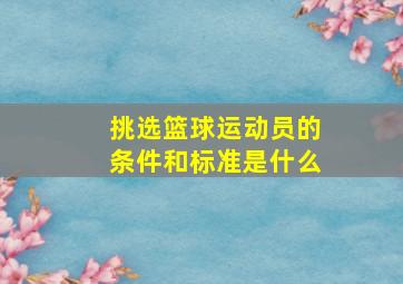 挑选篮球运动员的条件和标准是什么