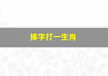 捧字打一生肖