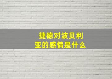 捷德对波贝利亚的感情是什么