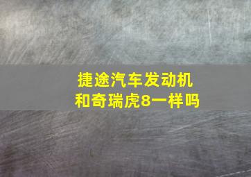 捷途汽车发动机和奇瑞虎8一样吗