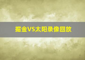 掘金VS太阳录像回放