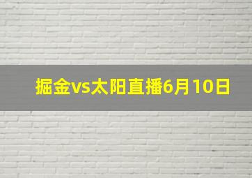 掘金vs太阳直播6月10日