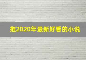 推2020年最新好看的小说