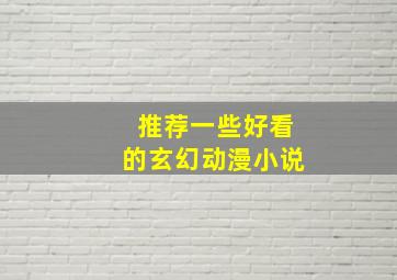 推荐一些好看的玄幻动漫小说