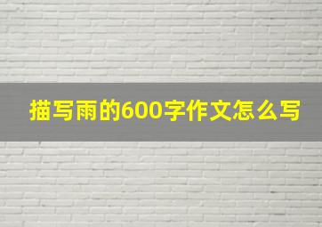 描写雨的600字作文怎么写