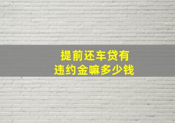 提前还车贷有违约金嘛多少钱