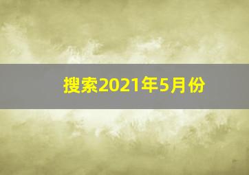 搜索2021年5月份