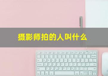 摄影师拍的人叫什么