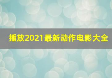 播放2021最新动作电影大全