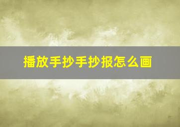 播放手抄手抄报怎么画