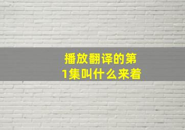 播放翻译的第1集叫什么来着