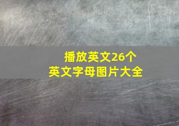 播放英文26个英文字母图片大全