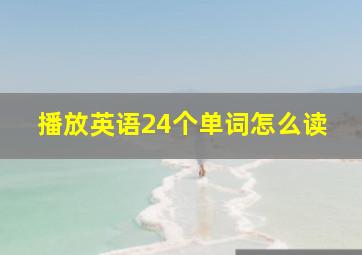 播放英语24个单词怎么读