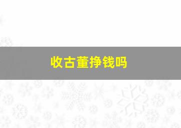 收古董挣钱吗