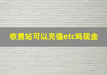 收费站可以充值etc吗现金