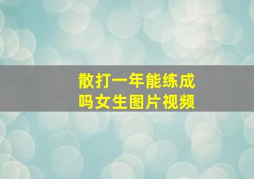 散打一年能练成吗女生图片视频