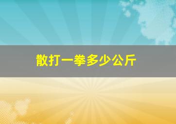 散打一拳多少公斤