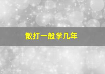 散打一般学几年