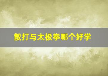 散打与太极拳哪个好学